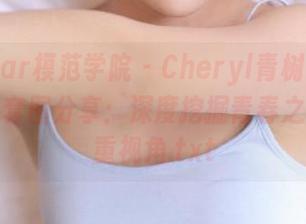 MFStar模范学院 – Cheryl青树少女风格写真套图分享：深度挖掘青春之美的多重视角.txt