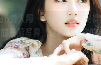 Xiuren秀人网 – 独特魅力，观看Elise谭晓彤的美腿写真，轻松俘获你的心！.txt