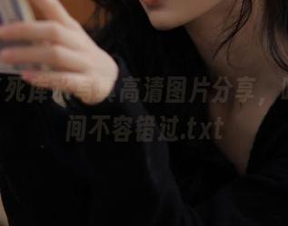 女主K死库水写真高清图片分享，唯美瞬间不容错过.txt