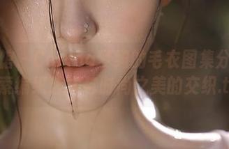美媛馆 – Carina梦绮的毛衣图集分享：探索编织艺术与时尚之美的交织.txt